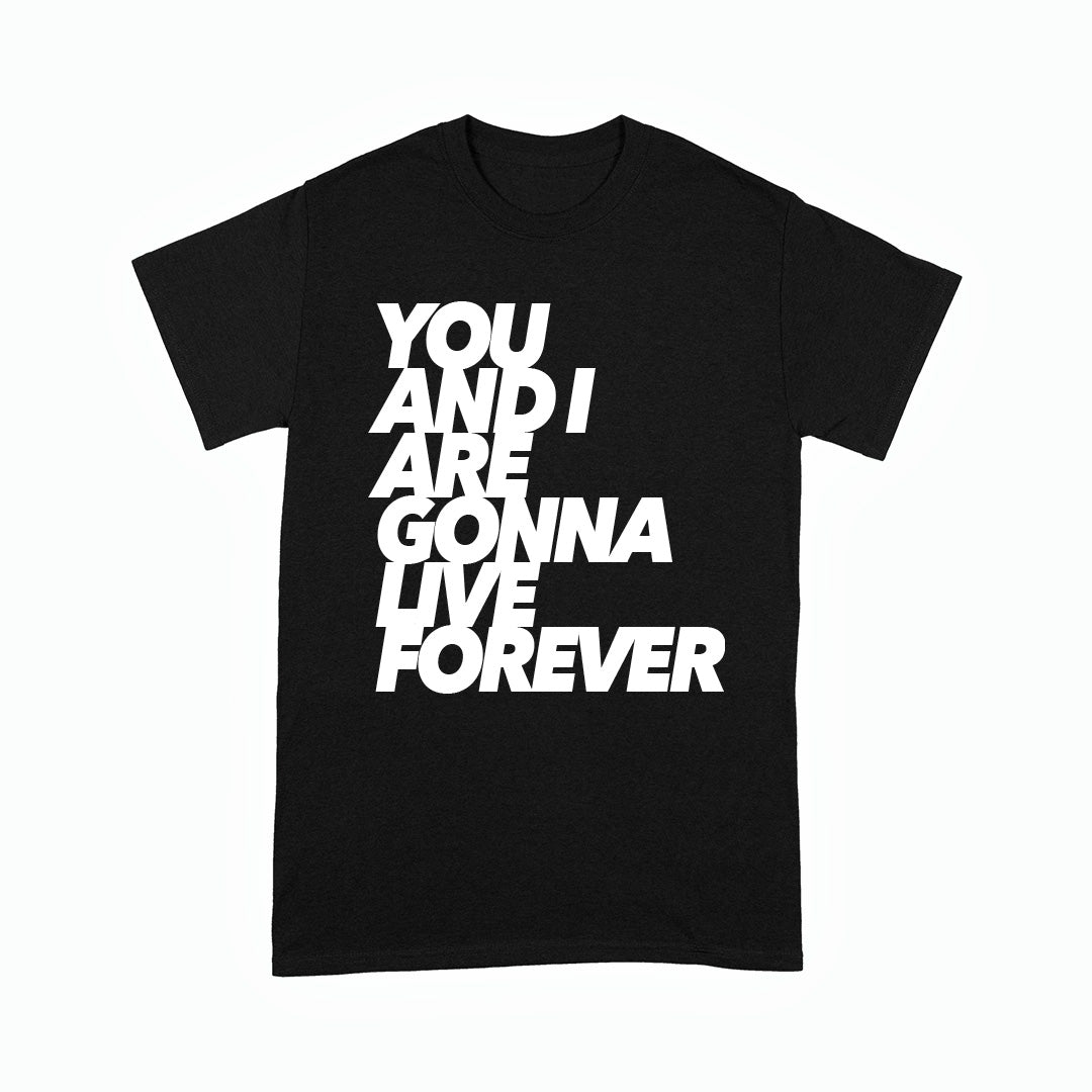 You And I Are Gonna Live Forever Black T-Shirt