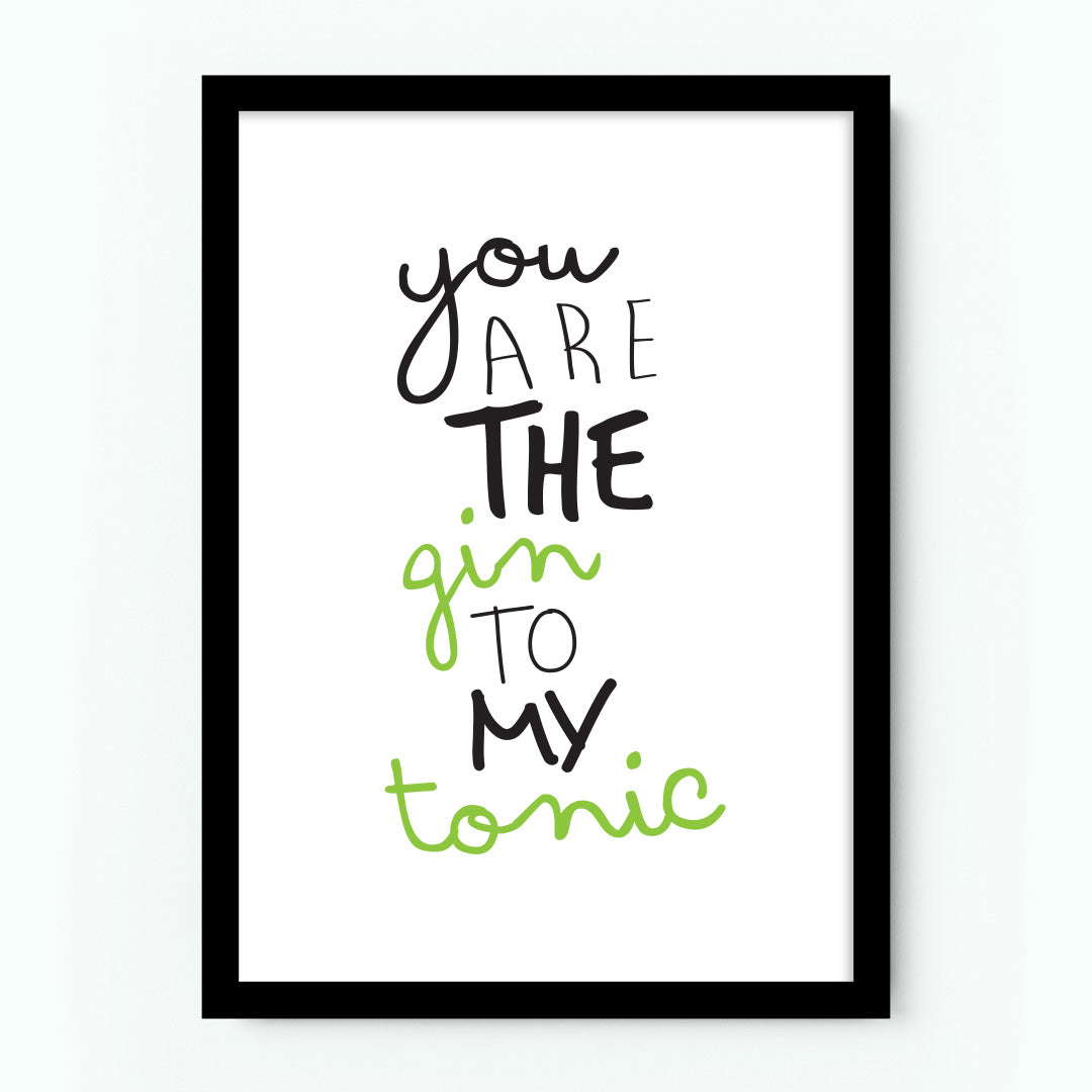 You Are The Gin To My Tonic Poster