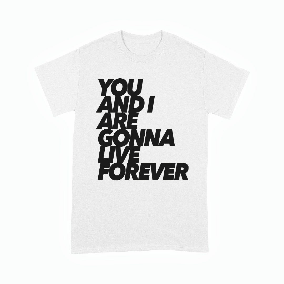 You And I Are Gonna Live Forever White T-Shirt